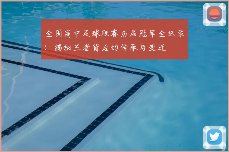 全国高中足球联赛历届冠军全记录:揭秘王者背后的传承与变迁
