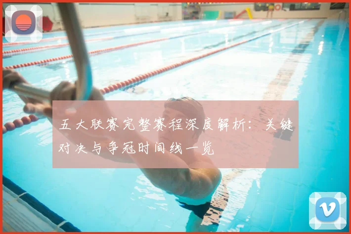五大联赛完整赛程深度解析:关键对决与争冠时间线一览
