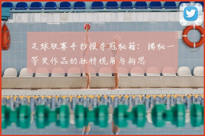 足球联赛手抄报夺冠秘籍:揭秘一等奖作品的独特视角与构思