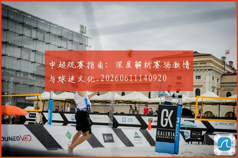 中超观赛指南:深度解析赛场激情与球迷文化_20260611140920