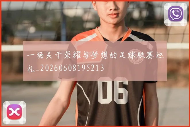 一场关于荣耀与梦想的足球联赛巡礼_20260608195213
